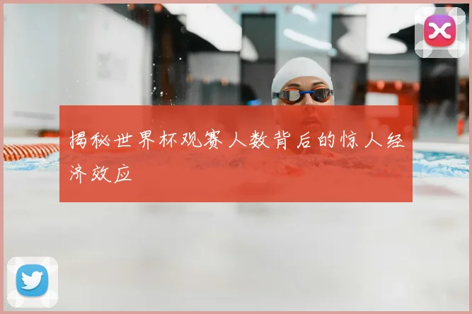 揭秘世界杯观赛人数背后的惊人经济效应