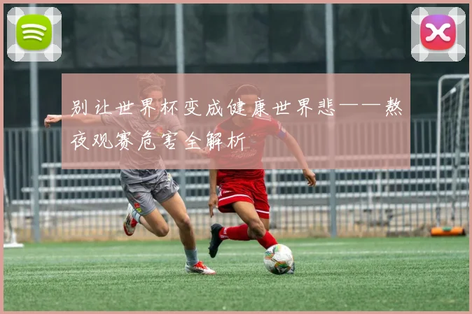 别让世界杯变成健康世界悲——熬夜观赛危害全解析