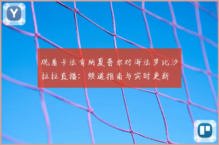观看卡法肯纳夏普尔对海法罗比沙拉拉直播：频道指南与实时更新