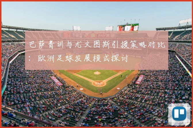 巴萨青训与尤文图斯引援策略对比：欧洲足球发展模式探讨